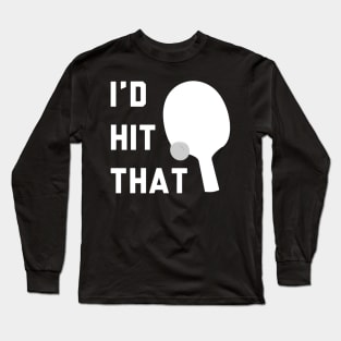 I'd Hit That Ping Pong Long Sleeve T-Shirt